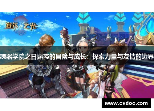 魂器学院之日露霞的冒险与成长：探索力量与友情的边界